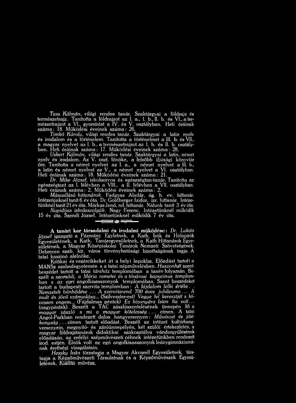 , a m agyar nyelvet a z. b., a term észetrajzot az. b. és. b. osztályb an. Heti óráinak sz á m a : 7. M űködési éveinek sz á m a : 28. Uskert K álm án, világi ren d es tanár.