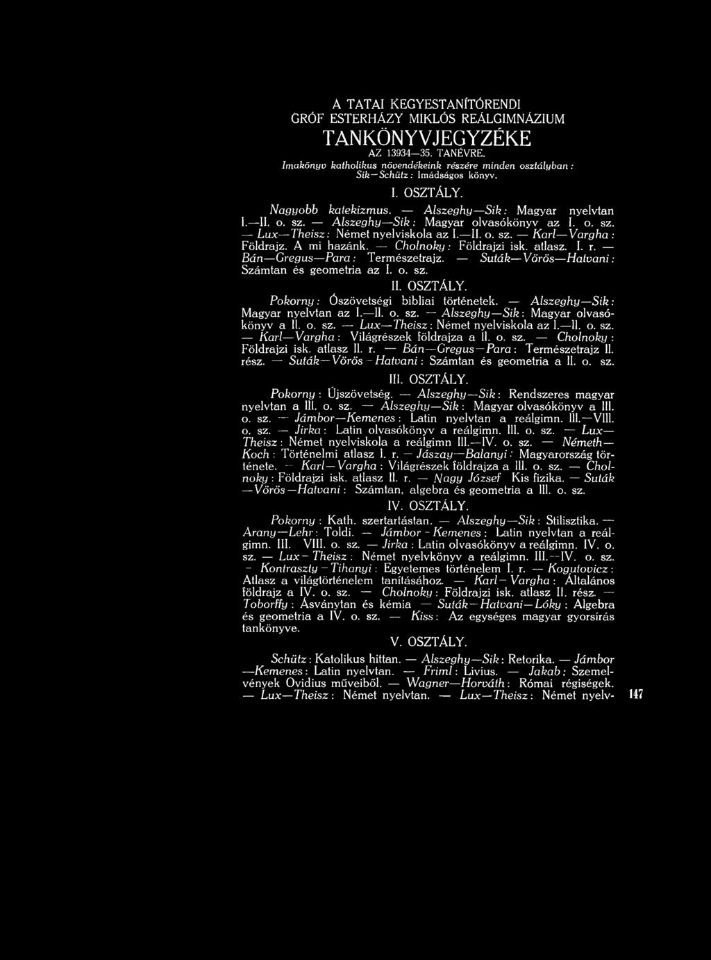 P o k o rn y : Ó szövetségi bibliai történetek. A ls z e g h y S i k : M agyar nyelvtan az I.-. o. sz. A ls z e g h y S i k : M agyar olvasókönyv a. o. sz. L u x T h eisz: Ném et nyelviskola az.. o. sz. K ari V argha : V ilágrészek földrajza a.