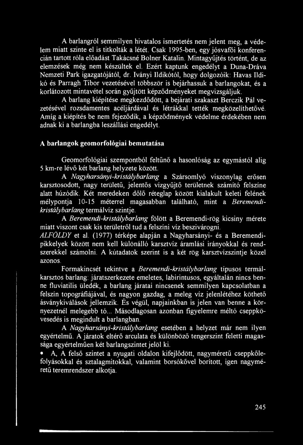 Iványi Ildikótól, hogy dolgozóik: Havas Ildikó és Parragh Tibor vezetésével többször is bejárhassuk a barlangokat, és a korlátozott mintavétel során gyűjtött képződményeket megvizsgáljuk.