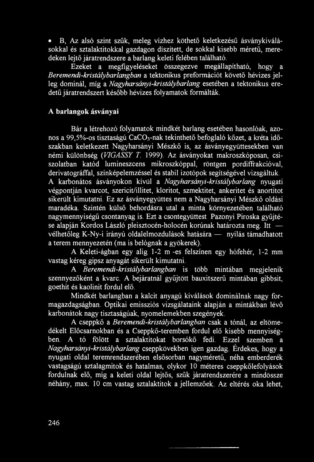 Ezeket a megfigyeléseket összegezve megállapítható, hogy a Beremendi-kristálybarlangban a tektonikus preformációt követő hévizes jelleg dominál, míg a Nagyharsányi-kristály bar láng esetében a
