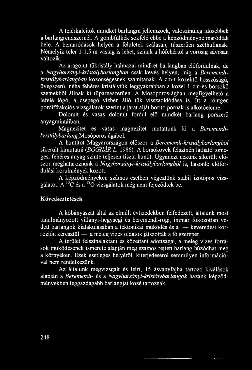 Az aragonit tűkristály halmazai mindkét barlangban előfordulnak, de a Nagyharsányi-kristálybarlangban csak kevés helyen, míg a Beremendikristálybarlangban közönségesnek számítanak.
