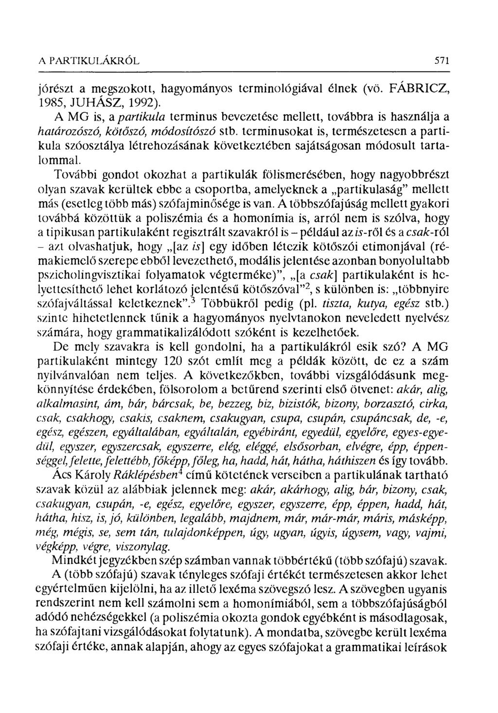 A PARTIKULÁKRÓL 571 jórészt a megszokott, hagyományos terminológiával élnek (vö. FÁBRICZ, 1985, JUHASZ, 1992).