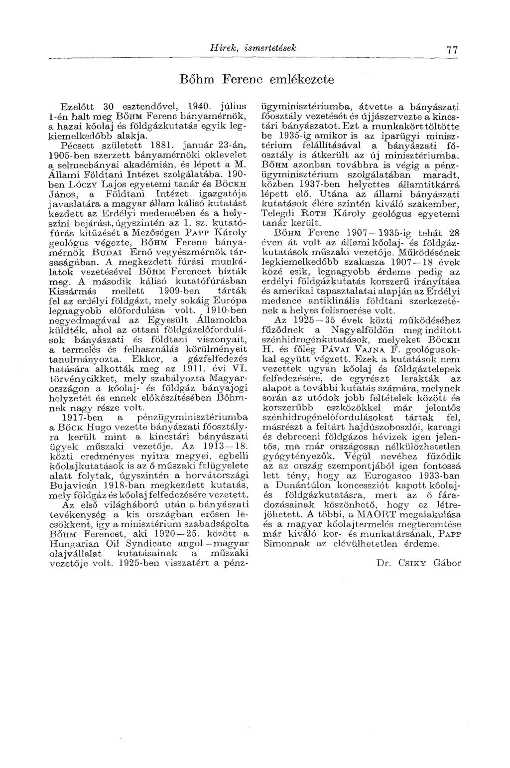 Hírek, ismertetések 77 Ezelőtt 30 esztendővel, 1940. július 1-én halt meg BÖHM Ferenc bányamérnök, a hazai kőolaj és földgázkutatás egyik legkiemelkedőbb alakja. Pécsett született 1881.