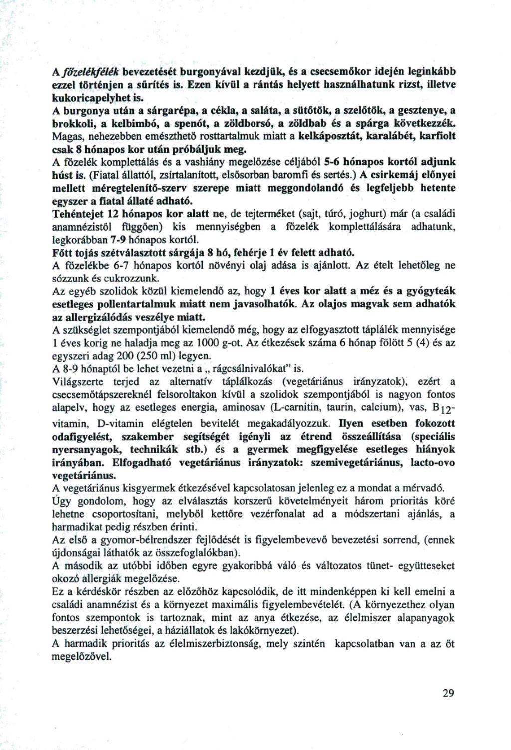 A főzelékfélék bevezetését burgonyával kezdjük, és a csecsemőkor idején leginkább ezzel történjen a sűrítés is. Ezen kívül a rántás helyett használhatunk rizst, illetve kukoricapelyhet is.