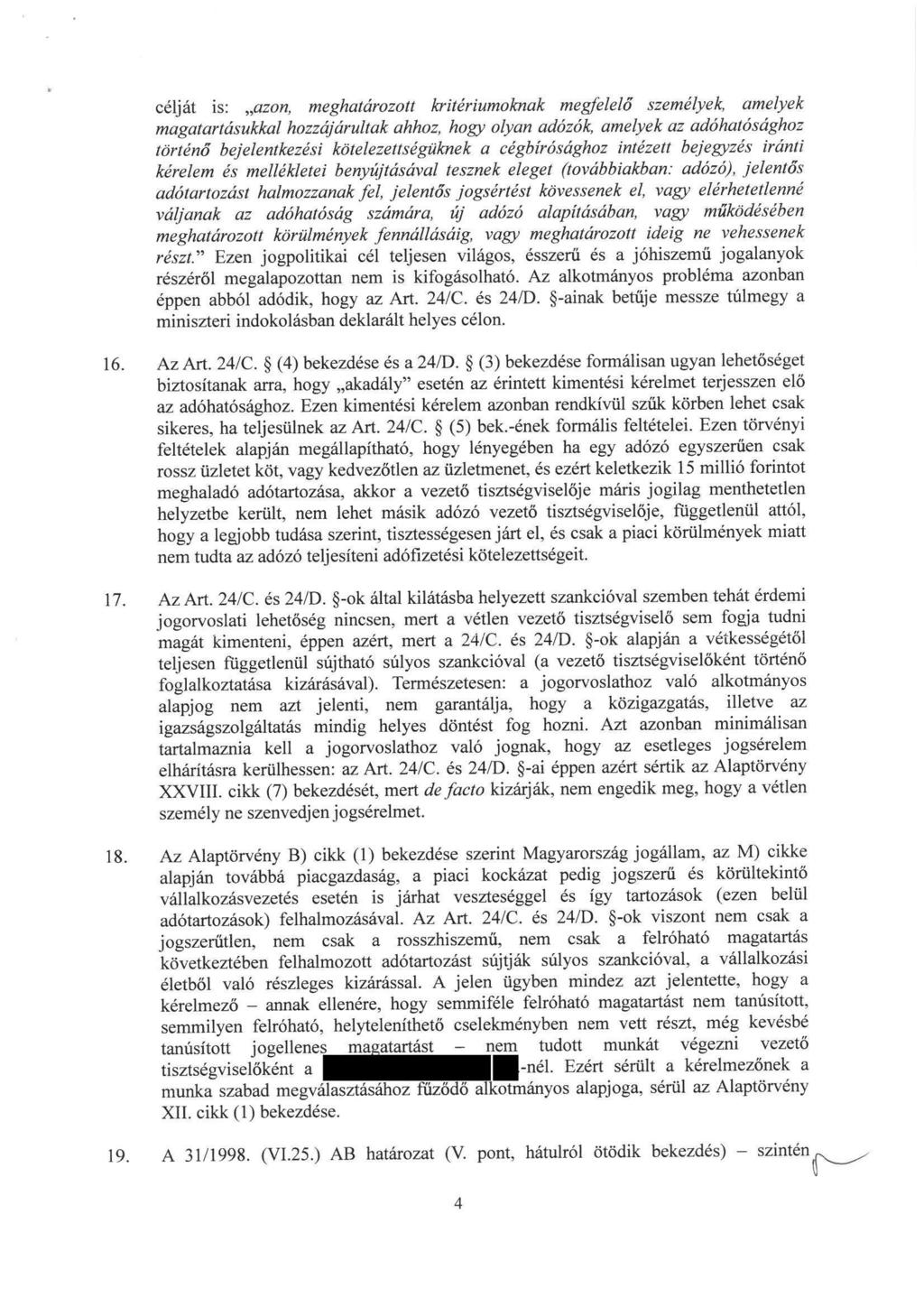 célját is: "azon, meghatározotl kritériumoknak megfelelő személyek, amelyek magatartásukkal hozzájárultak ahhoz, hogy olyan adózók, amelyek az adóhatósághoz történs bejelentkezési kötelezettségüknek