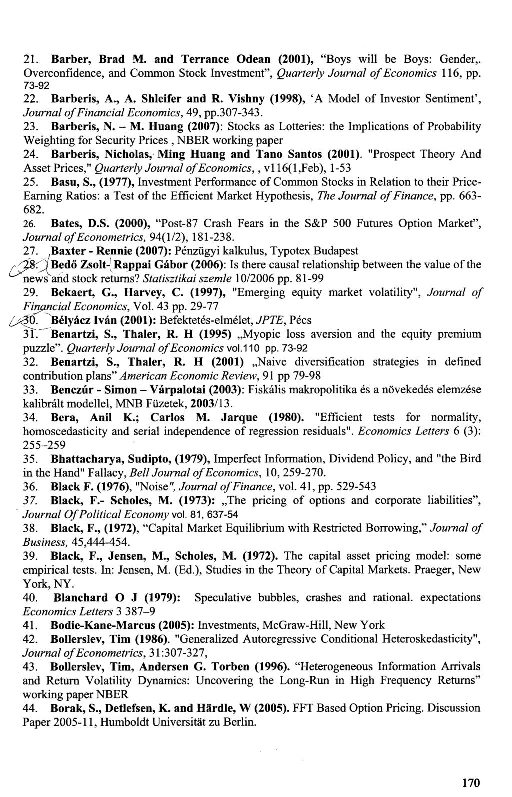 21. Barber, Brad M. and Terrance Odean (2001), "Boys will be Boys: Gender,. Overconfidence, and Common Stock Investment", Quarterly Journal of Economics 116, pp. 73-92 22. Barberis, A., A. Shleifer and R.