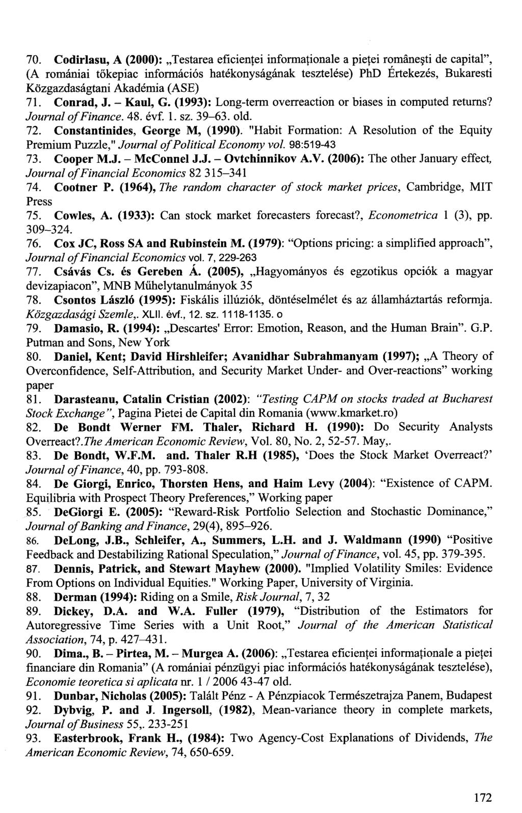 70. Codirlasu, A (2000): Testarea eficientei informationale a pietei romanesti de capital", (A romániai tőkepiac információs hatékonyságának tesztelése) PhD Értekezés, Bukaresti Közgazdaságtani