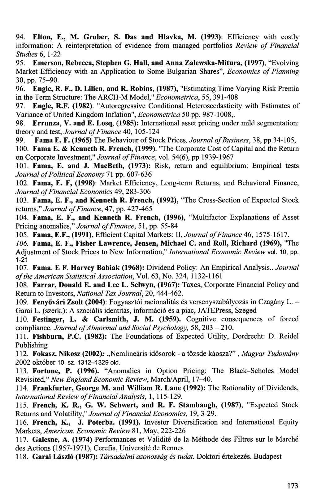 94. Elton, E., М. Gruber, S. Das and Hlavka, M. (1993): Efficiency with costly information: A reinterpretation of evidence from managed portfolios Review of Financial Studies 6, 1-22 95.