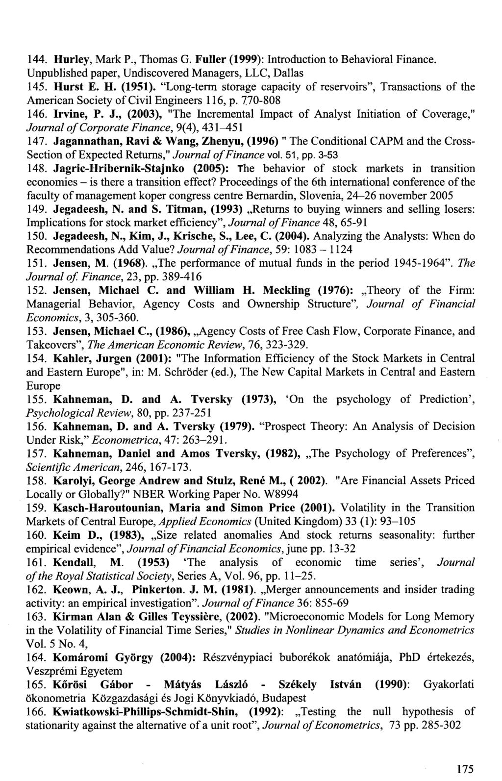 144. Hurley, Mark P., Thomas G. Fuller (1999): Introduction to Behavioral Finance. Unpublished paper, Undiscovered Managers, LLC, Dallas 145. Hurst E. H. (1951).