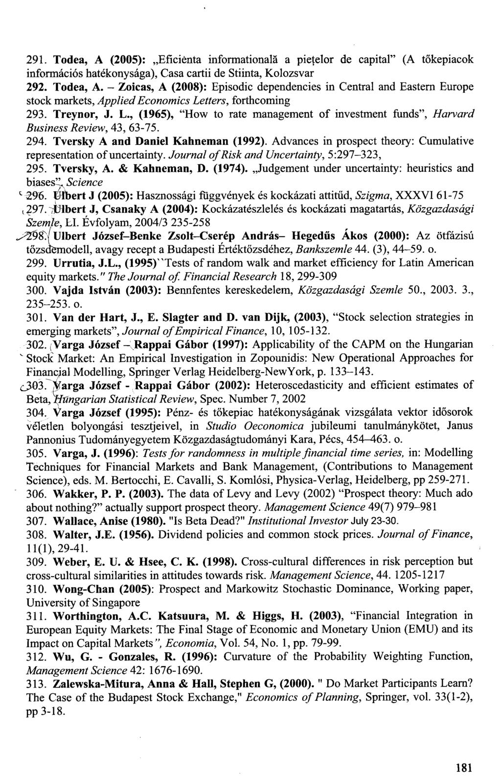 291. Todea, A (2005): Eficiénta informationalä a pietelor de capital" (A tökepiacok információs hatékonysága), Casa cartii de Stiinta, Kolozsvár 292. Todea, A. - Zoicas, A (2008): Episodic dependencies in Central and Eastern Europe stock markets, Applied Economics Letters, forthcoming 293.