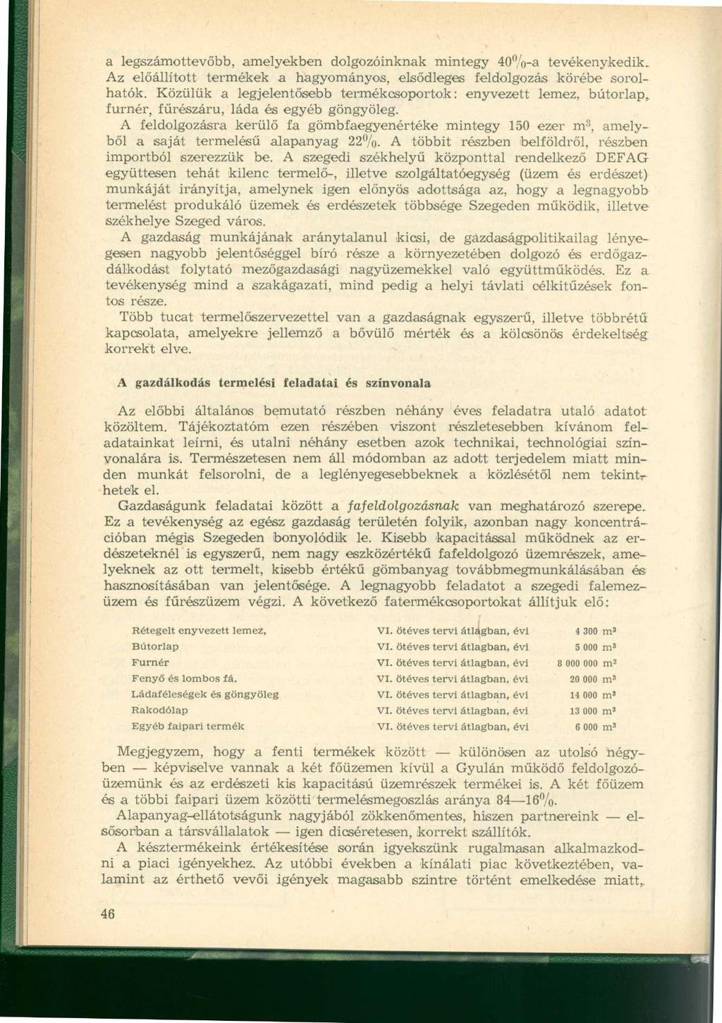 a legszámottevőbb, amelyekben dolgozóinknak mintegy 40%-a tevékenykedik. Az előállított termékek a hagyományos, elsődleges feldolgozás körébe sorolhatók.