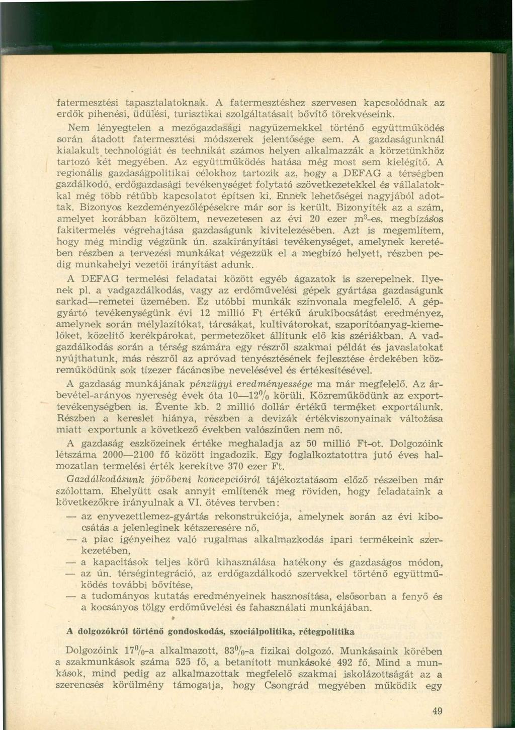 fatermesztési tapasztalatoknak. A fatermesztéshez szervesen kapcsolódnak az erdők pihenési, üdülési, turisztikai szolgáltatásait bővítő törekvéseink.