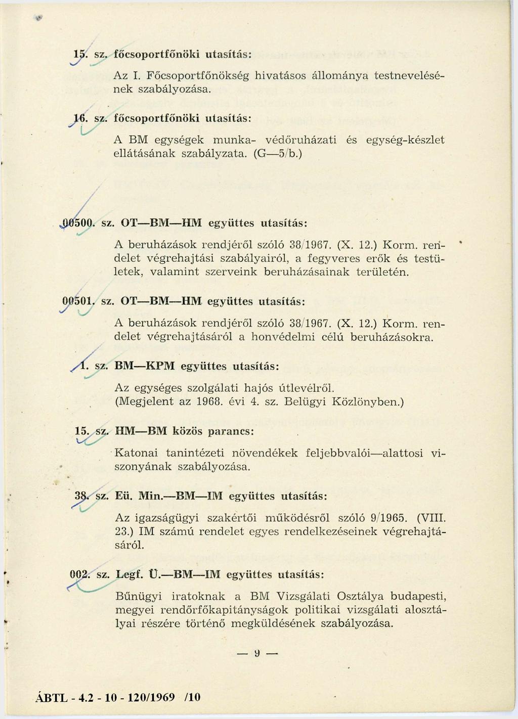 15. sz. főcsoportfőnöki utasítás: Az I. Főcsoportfőnökség hivatásos állom ánya testnevelésének szabályozása. 16. sz. főcsoportfőnöki utasítás: A BM egységek m unka- védőruházati és egység-készlet ellátásán ak szabályzata.