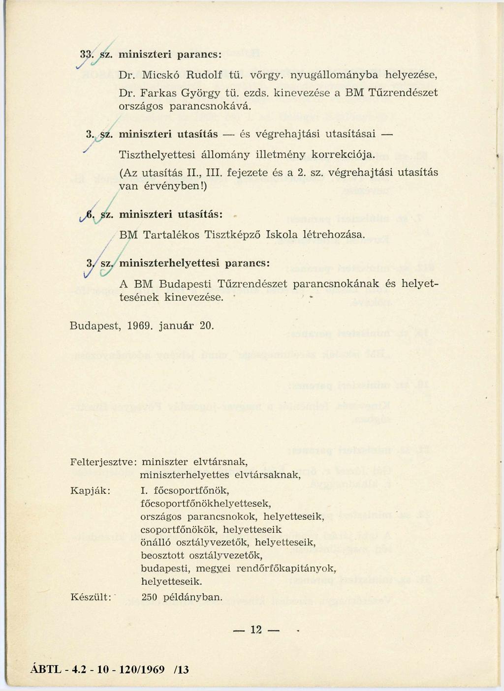 33. sz. miniszteri parancs: Dr. M icskó R udolf tü. vőrgy. nyugállom ányba helyezése, Dr. F arkas G yörgy tü. ezds. kinevezése a BM Tűzrendészet országos parancsnokává. 3. sz. miniszteri utasítás - és végrehajtási utasításai - T iszthelyettesi állom ány illetm ény korrekciója.