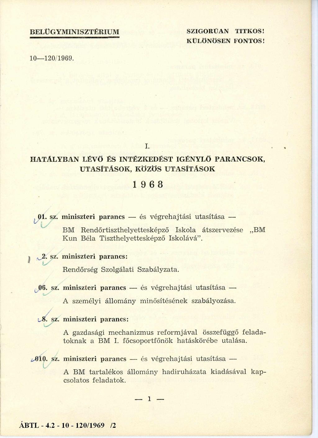 BELÜGYMINISZTÉRIUM SZIG O R Ú A N T IT K O S! K ÜLÖN ÖSEN FO NTOS! 10-120/1969. I. HATÁLYBAN LÉVŐ ÉS INTÉZKEDÉST IGÉNYLŐ PARANCSOK, UTASÍTÁSOK, KÖZÖS UTASÍTÁSOK 1968 01. sz.