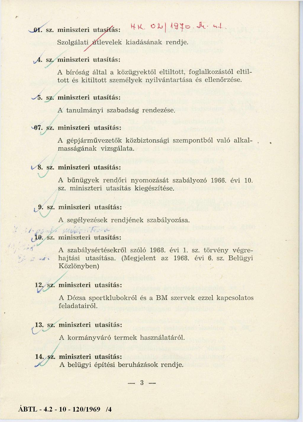 0 1. sz. m iniszteri utasítás: HK. 02/1970. M. ut. Szolgálati ú tlevelek kiad ásán ak rendje. 4. sz. miniszteri utasítás: A bíróság á ltal a közügyektől eltilto tt, foglalkozástól eltilto tt és k itilto tt szem élyek nyilv ántartása és ellenőrzése.