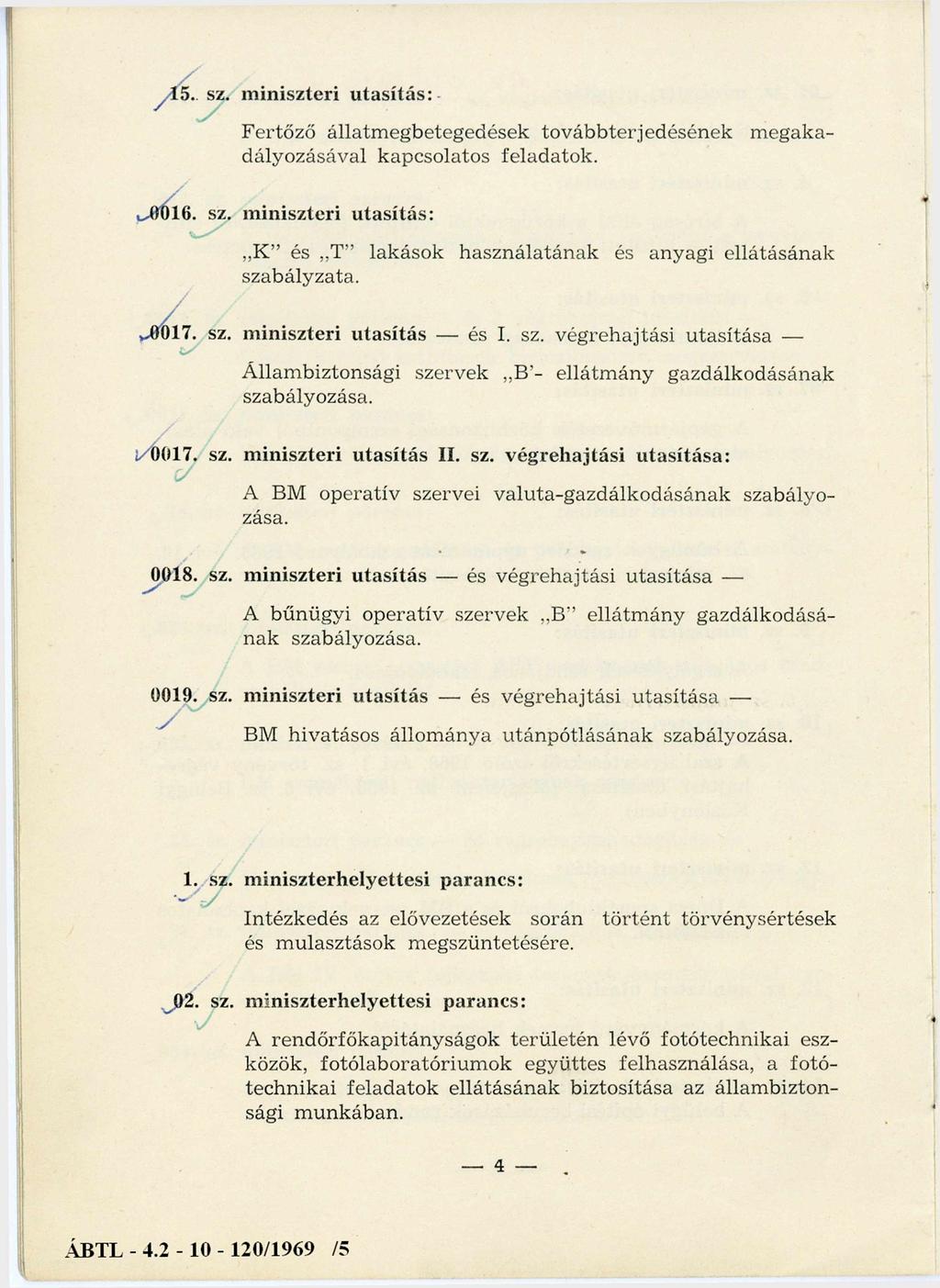 15. sz. miniszteri utasítás: Fertőző állatm egbetegedések to v áb b terjed ésén ek m egakadályozásával kapcsolatos feladatok. 0 0 16. sz. miniszteri utasítás: "K és T lakások használatának és anyagi ellátásának szabályzata.