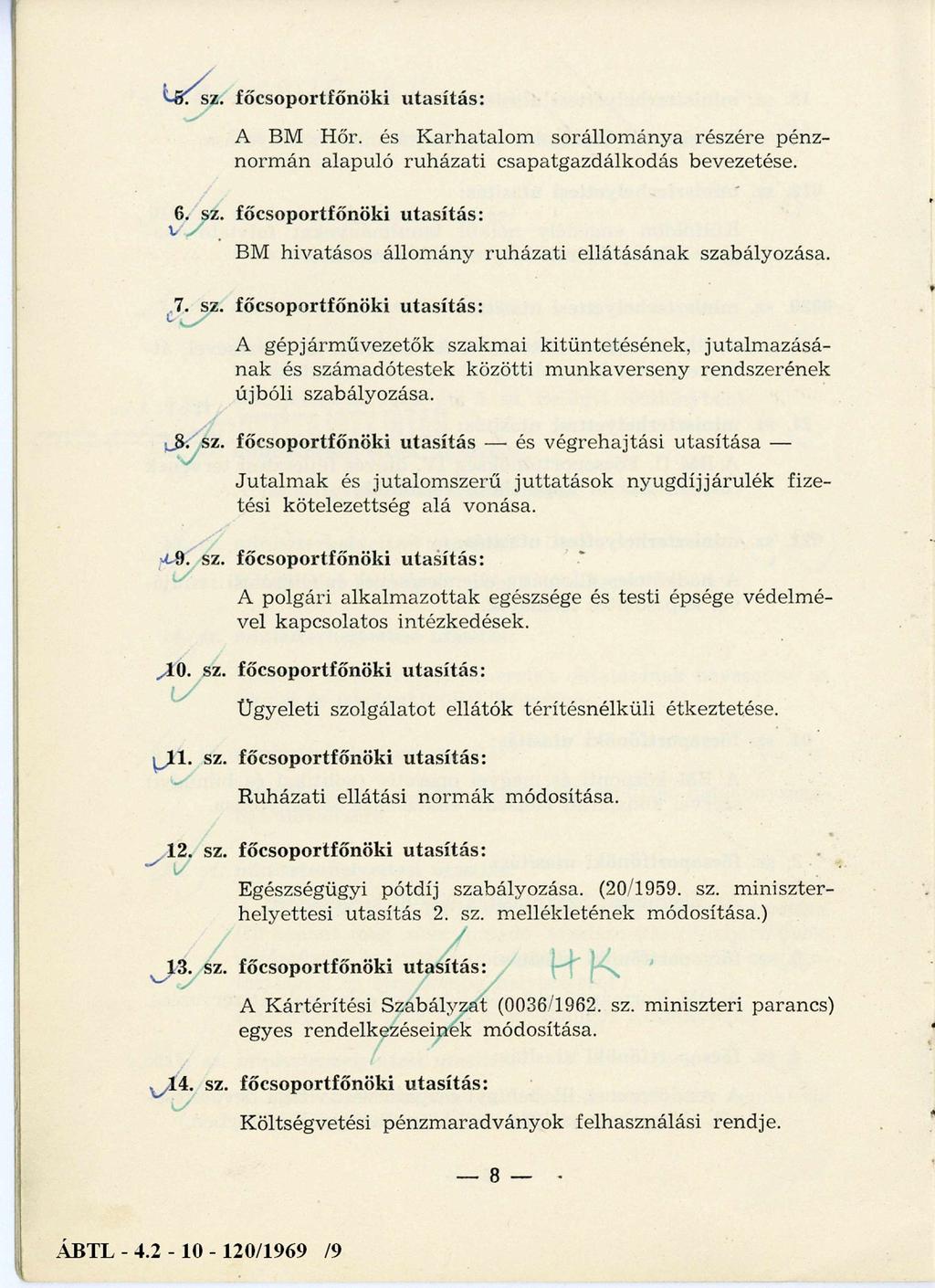 5. sz. főcsoportfőnöki utasítás: A BM Hőr. és K arh atalo m sorállom ánya részére pénzn o rm án alapuló ru h ázati csapatgazdálkodás bevezetése. 6. sz. főcsoportfőnöki utasítás: BM hivatásos állom ány ru h ázati ellátásán ak szabályozása.