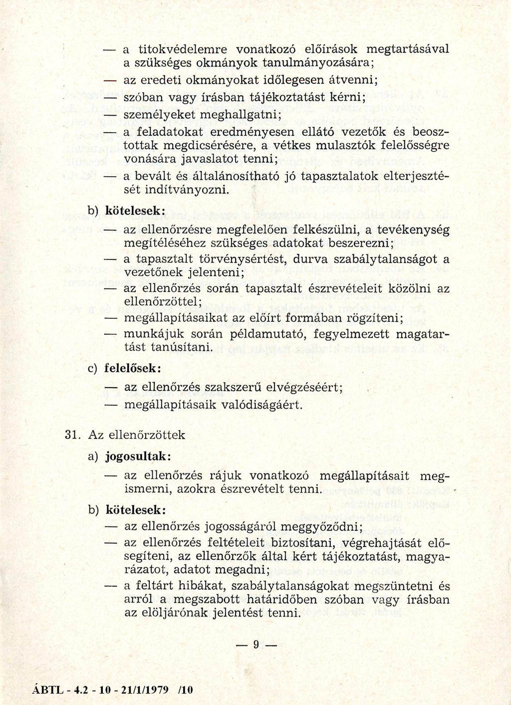 a titokvédelemre vonatkozó előírások megtartásával a szükséges okmányok tanulmányozására; az eredeti okmányokat időlegesen átvenni; szóban vagy írásban tájékoztatást kérni; személyeket meghallgatni;