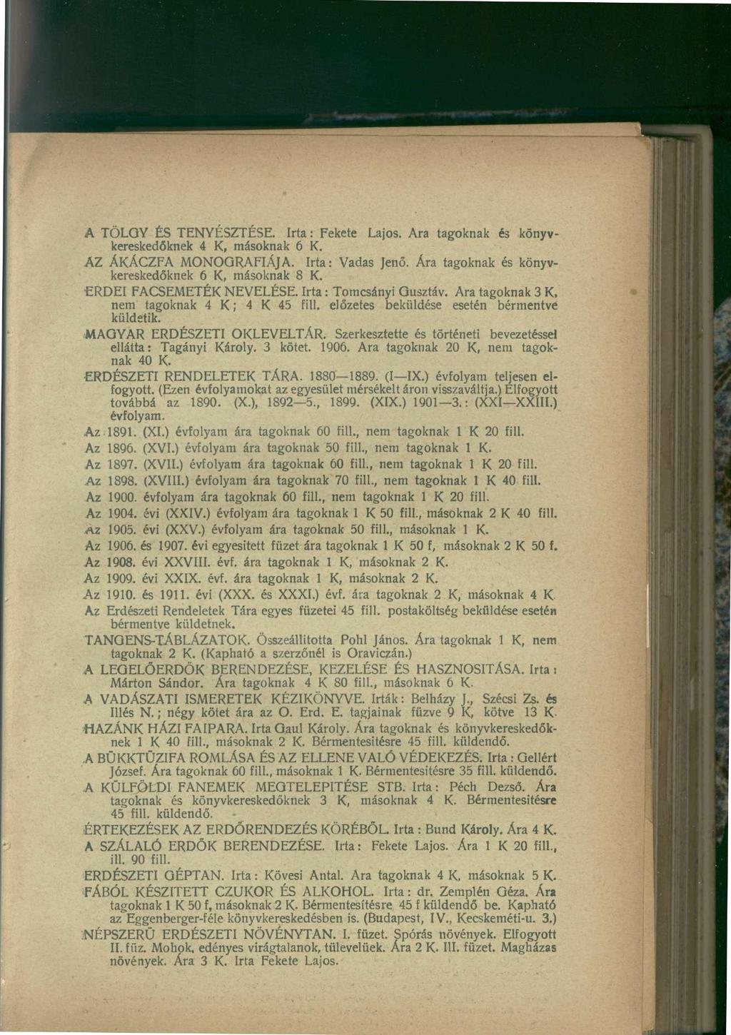 A TÖLGY ÉS TENYÉSZTÉSE. Irta: Fekete Lajos. Ara tagoknak és könyvkereskedőknek 4 K, másoknak 6 K. AZ ÁKÁCZFA MONOGRÁFIÁJA. Irta: Vadas Jenő. Ára tagoknak és könyvkereskedőknek 6 K, másoknak 8 K.