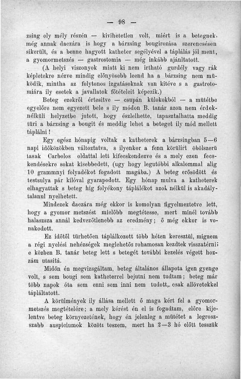 98 - zsing oly mély részén kivihetetlen volt, miért is a betegnek, még annak daczára is hogy a bárzsing bougirozása szerencsésen sikerült, és a benne hagyott katheter segélyével a táplálás jól ment,