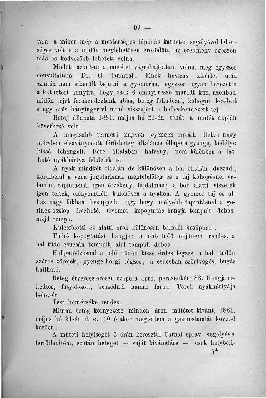 99 vak, a mikor még a mesterséges táplálás katheter segélyével lehetséges volt s a midőn meglehetősen erősödött, az eredmény egészen más és kedvezőbb lehetett volna.