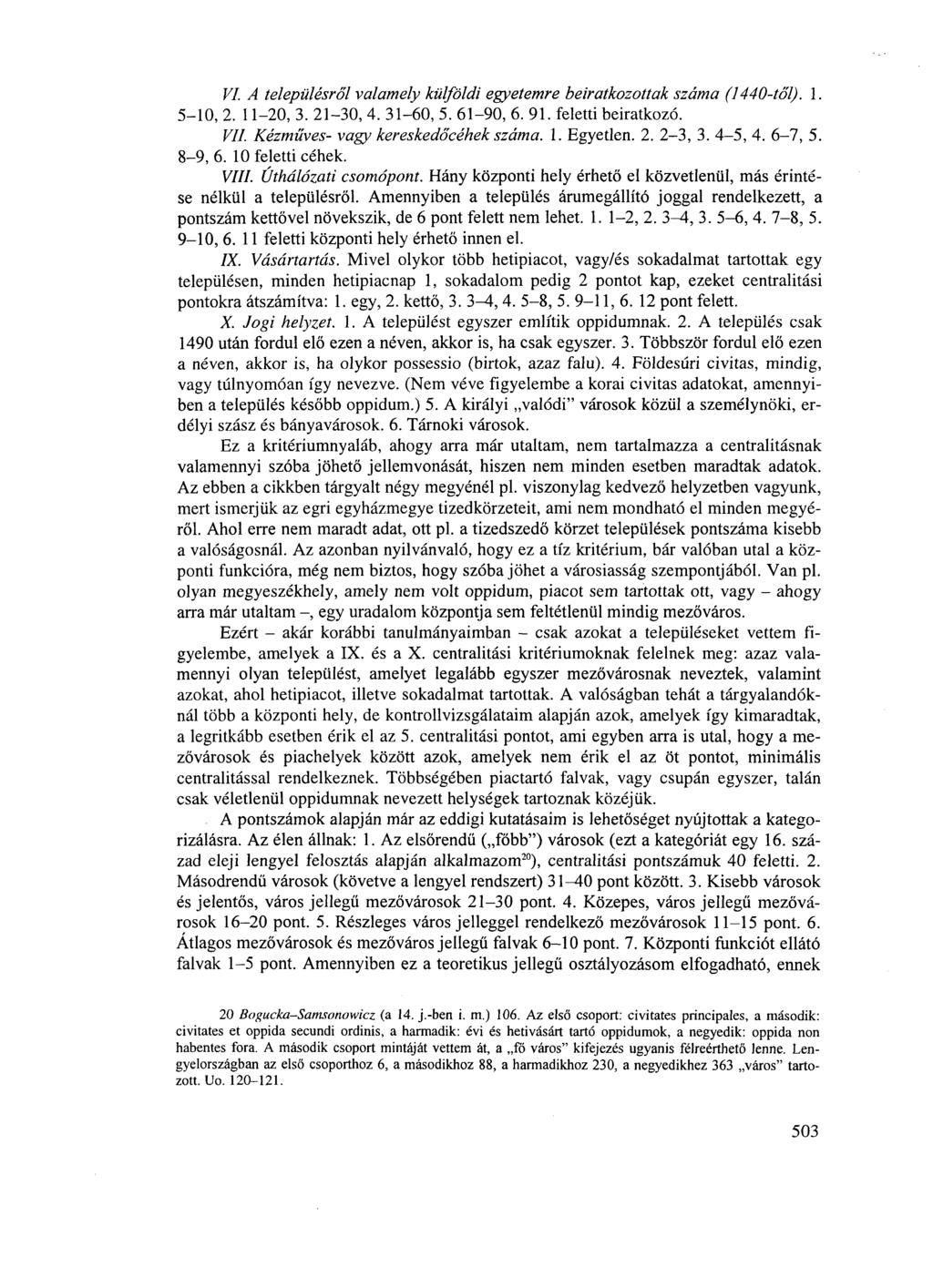 VI. A településről valamely külföldi egyetemre beiratkozottak száma (1440-től). 1. 5-10, 2. 11-20, 3. 21-30, 4. 31-60, 5. 61-90, 6. 91. feletti beiratkozó. VII. Kézműves- vagy kereskedőcéhek száma. 1. Egyetlen.