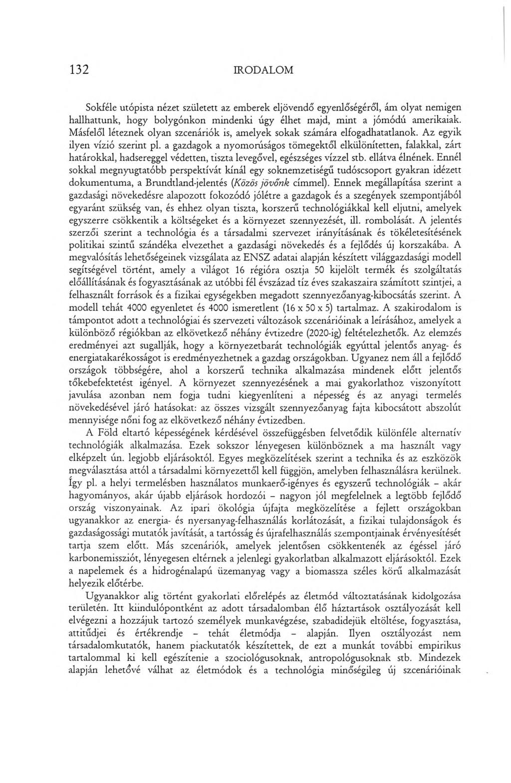 132 IRODALOM Sokféle utópista nézet született az emberek eljövendő egyenlőségéről, ám olyat nemigen hallhattunk, hogy bolygónkon mindenki úgy élhet majd, mint a jómódú amerikaiak.