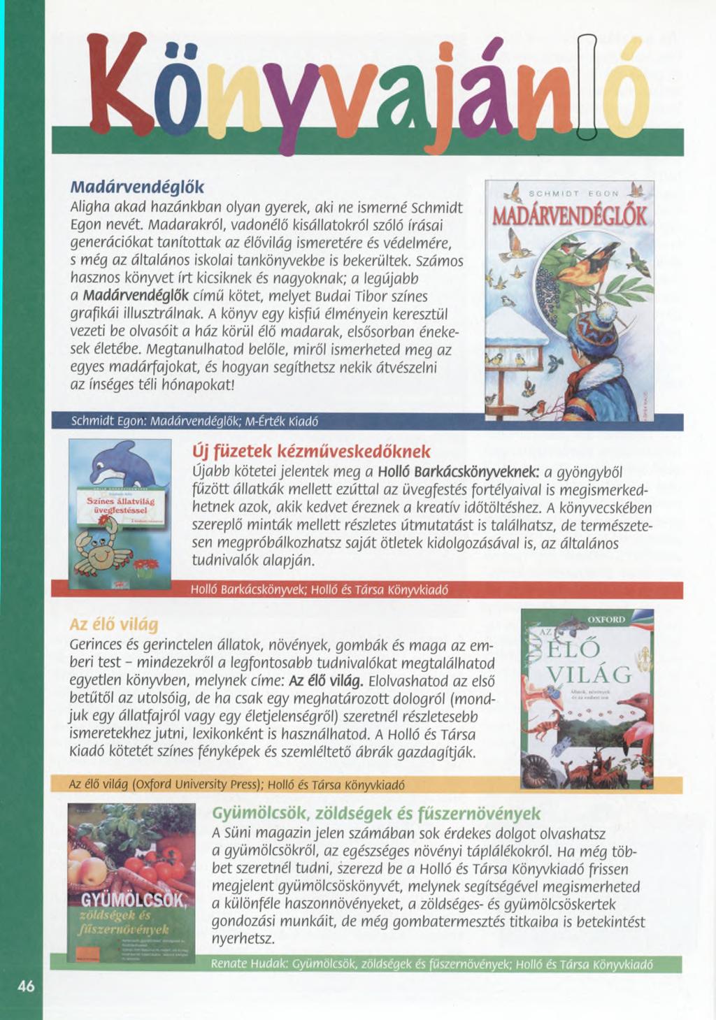 Madárvendéglők Aligha akad hazánkban olyan gyerek, aki ne ismerné Schmidt Egon nevét Madarakról, vadonélő kisállatokról szóló írásai generációkat tanítottak az élővilág ismeretére és védelmére, s még