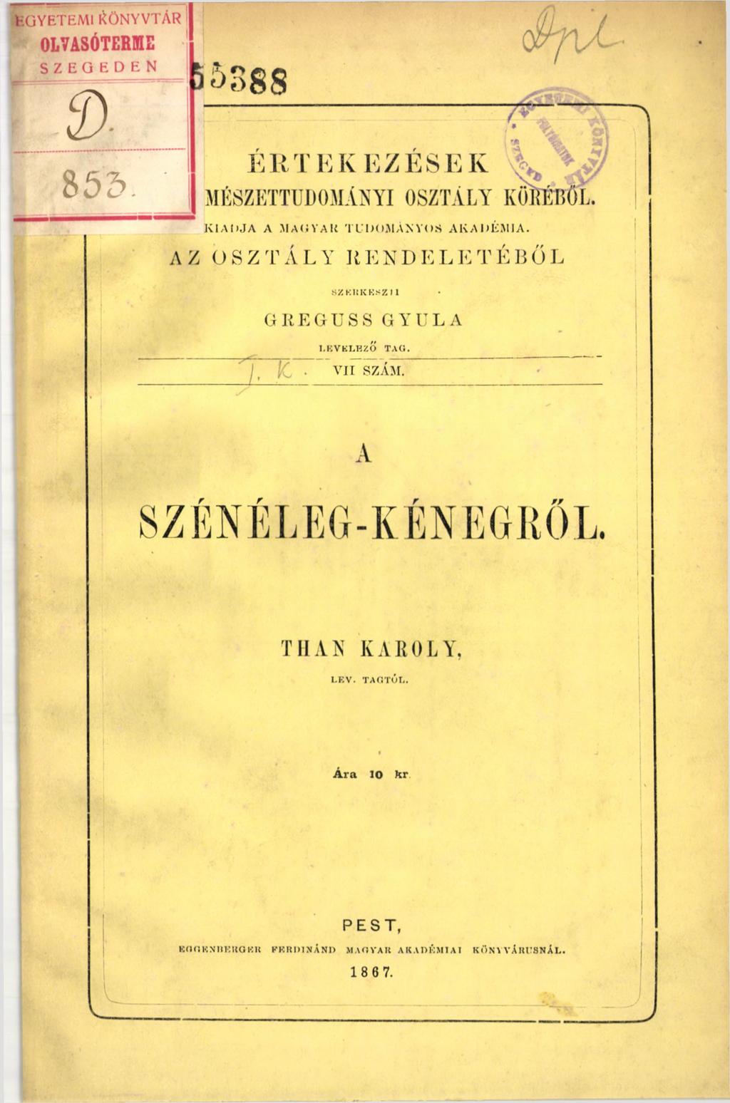 MÉSZETTUDOMÁNYI OSZTÁLY КОШш! KIADJA A MAdVAU TUDOMÁNYOS AKADÉMIA. AZ ü S Z T Á L Y It E N D E L E T É В 0 L 8ZK1IKKSZI1 GREGUSS GYULA I.KVKI.BZŐ TAG.