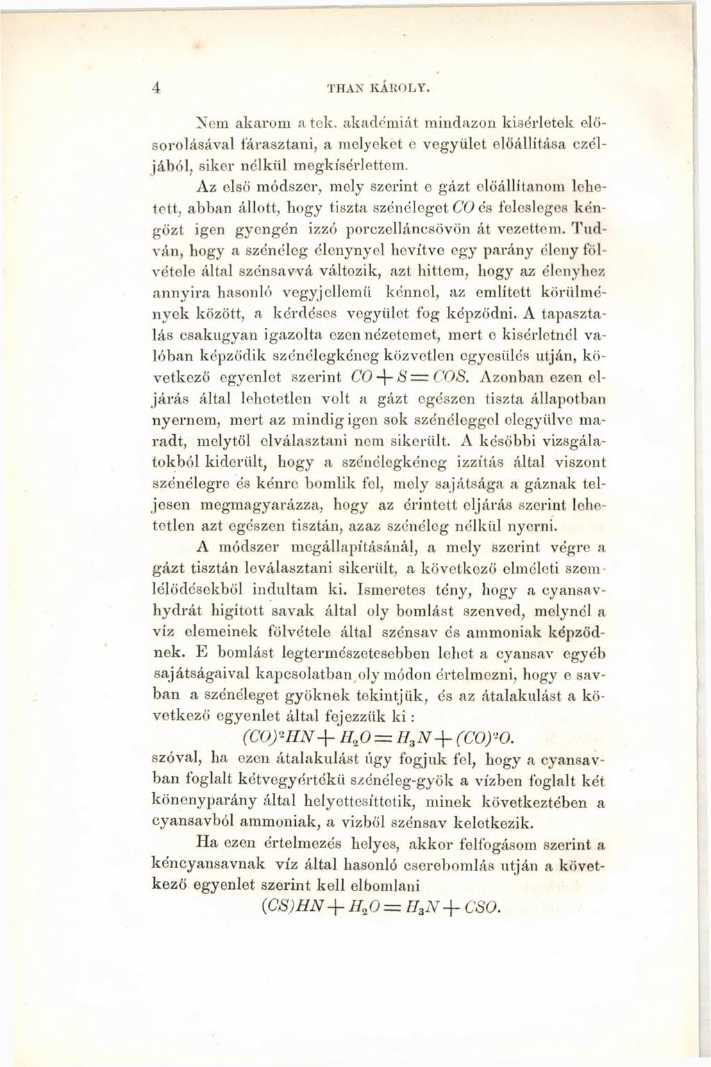4 THAN KÁROLY. Nem akarom atek. akadémiát mindazon kísérletek élősorolásával lárasztani, a melyeket e vegyidet előállítása czéljából, siker nélkül megkísérlettem.