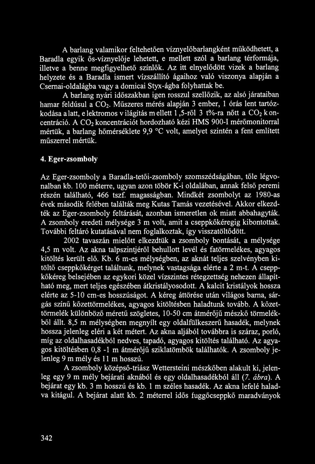A barlang nyári időszakban igen rosszul szellőzik, az alsó járataiban hamar feldúsul a CO2.