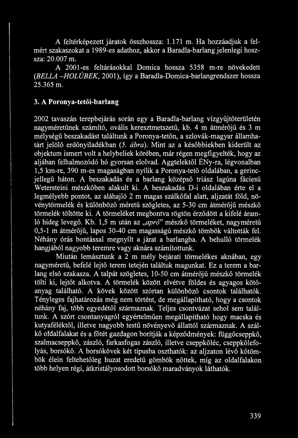 A Poronya-tetői-barlang 2002 tavaszán terepbejárás során egy a Baradla-barlang vízgyűjtőterületén nagyméretűnek számító, ovális keresztmetszetű, kb.