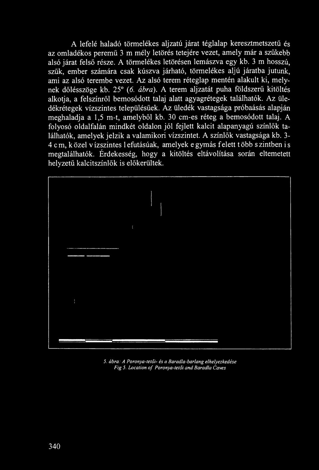 Az alsó terem réteglap mentén alakult ki, melynek dőlésszöge kb. 25 (6. ábra).