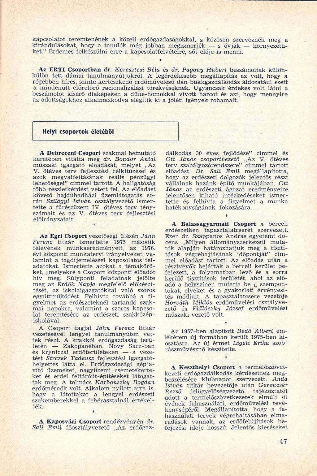 kapcsolatot teremtenének a közeli erdőgazdaságokkal, s közösen szerveznék meg a kirándulásokat, hogy a tanulók még jobban megismerjék s óvják környezetüket.