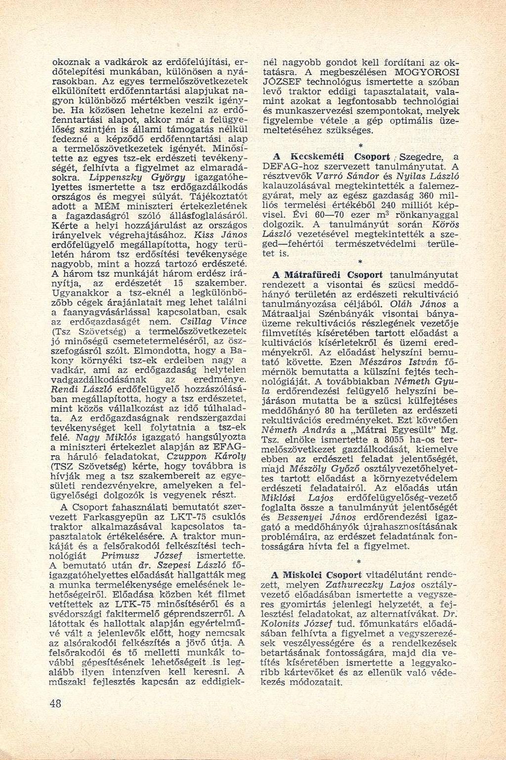 okoznak a vadkárok az erdőfelújítási, erdőtelepítési munkában, különösen a nyárasokban. Az egyes termelőszövetkezetek elkülönített erdőfenntartási alapjukat nagyon különböző mértékben veszik igénybe.