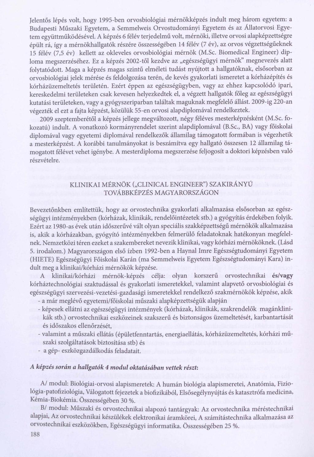 Jelentős lépés volt, hogy 1995-ben orvosbiológiai mérnökképzés indult meg három egyetem: a Budapesti Műszaki Egyetem, a Semmelweis Orvostudományi Egyetem és az Állatorvosi Egyetem együttműködésével.