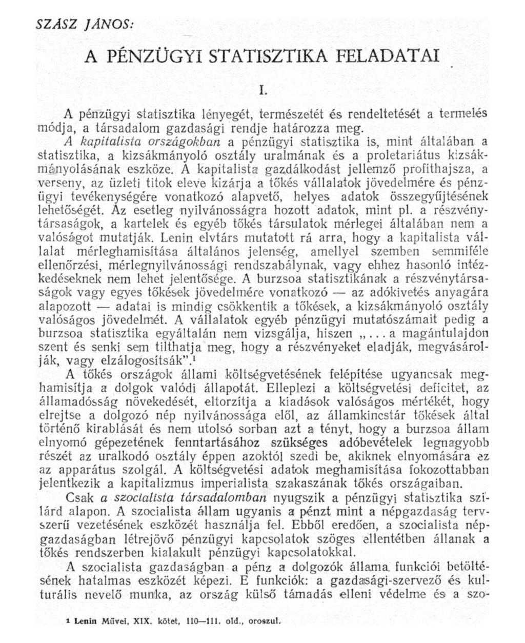 SZÁSZ JÁNOS: A PÉNZÜGYI STATISZTIKA FELADATAI I. A pénzügyi statisztika lényegét, természetét és rendeltetését a termelés módja, a társadalom gazdasági rendje határozza meg.