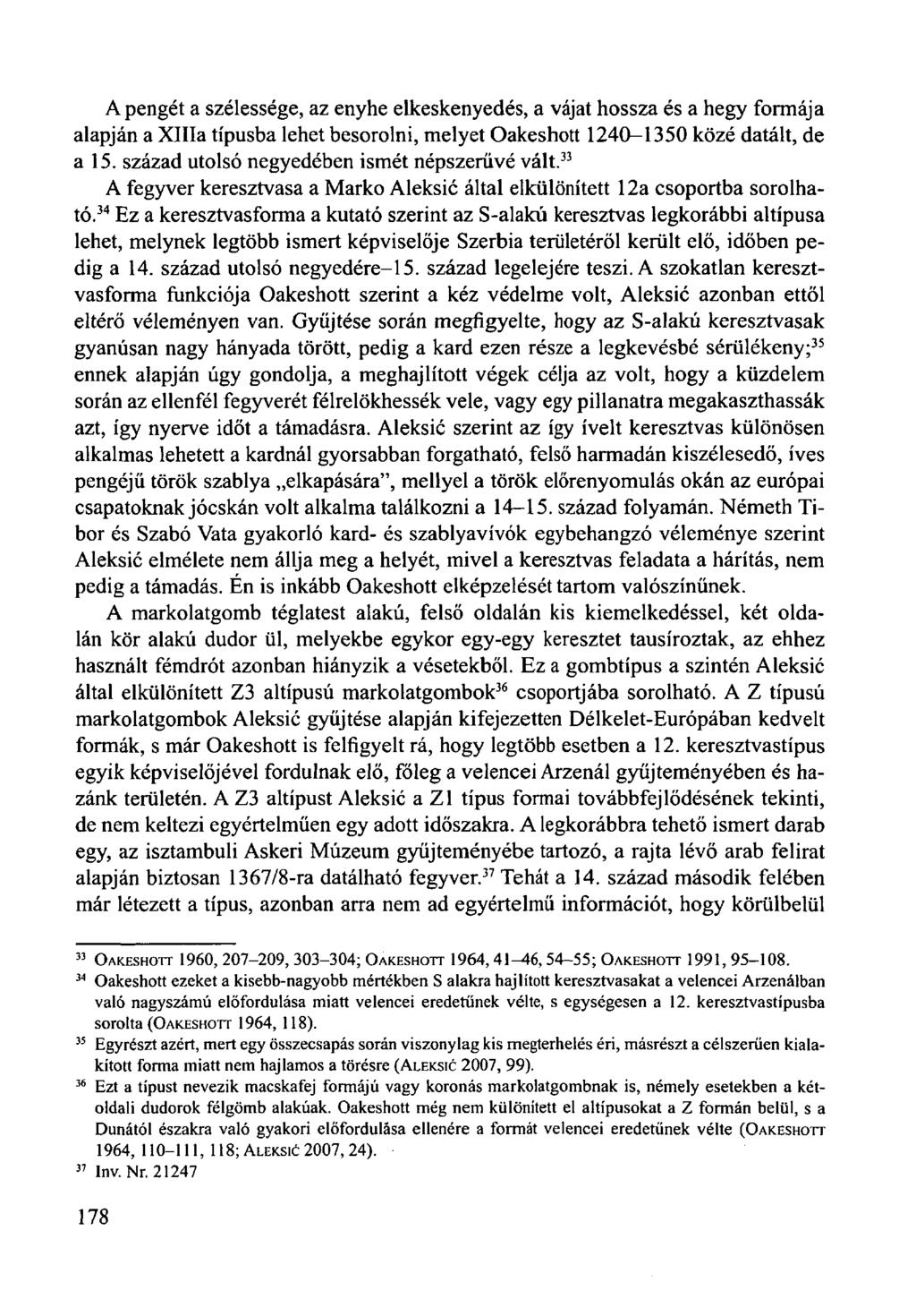 A pengét a szélessége, az enyhe elkeskenyedés, a vájat hossza és a hegy formája alapján a XHIa típusba lehet besorolni, melyet Oakeshott 1240-1350 közé datált, de a 15.