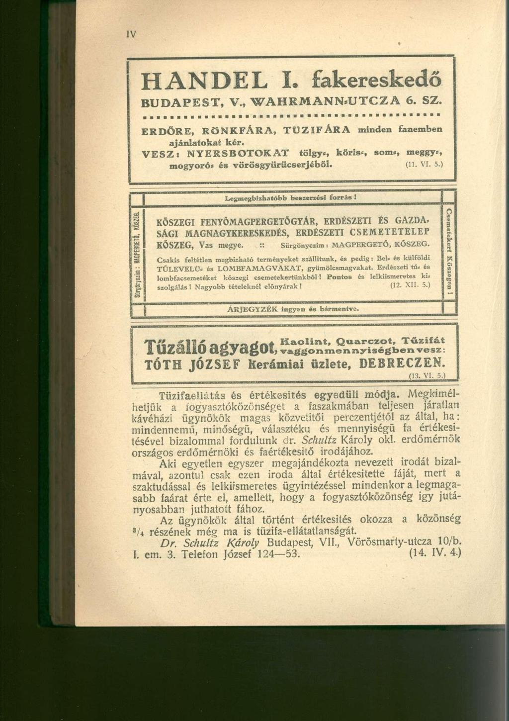 H A N D E L I. fakereskedő B U D A P E S T, V., W A H R M A N N - U T C Z A 6. SZ. ERDŐRE, RÖNKFÁRA, TŰZIFÁRA minden fanemben ajánlatokat kér. VESZ: NYERSBOTOKAT tölgye, kőris;, som.