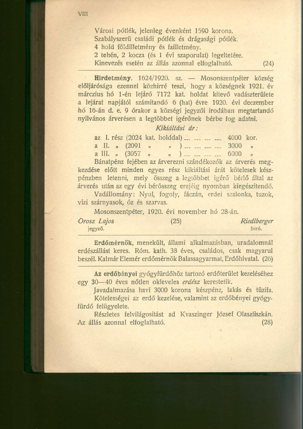 Városi pótlék, jelenleg évenként 1590 korona. Szabályszerű családi pótlék és drágasági pótlék. 4 hold földilletmény és failletmény. 2 tehén, 2 kocza (és 1 évi szaporulat) legeltetése.