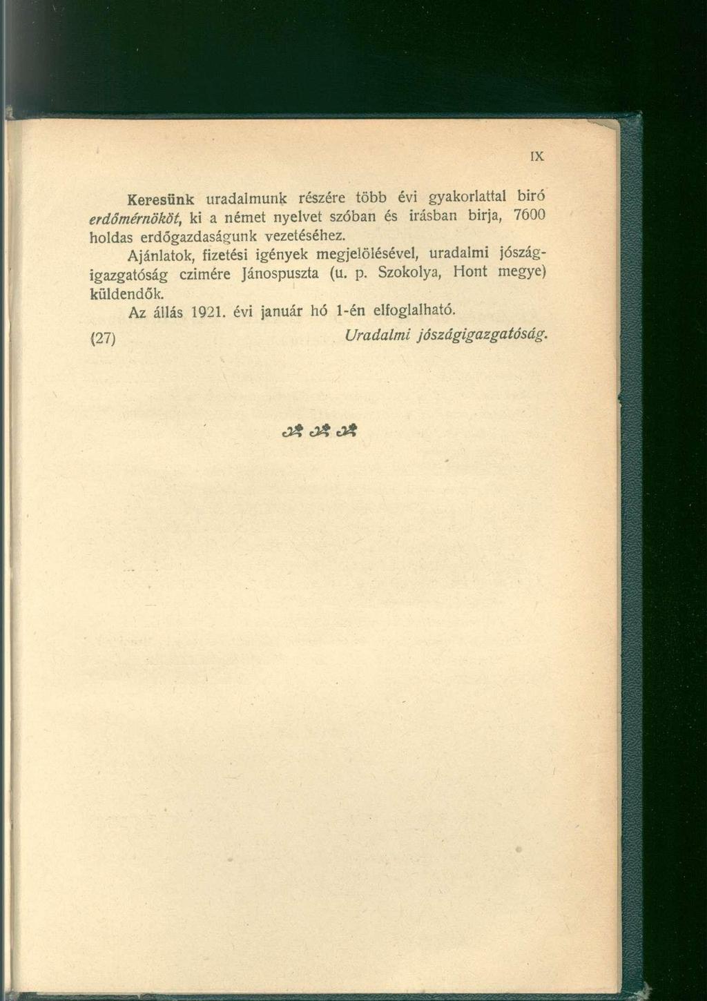 Keresünk uradalmunk részére több évi gyakorlattal biró erdőmérnököt, ki a német nyelvet szóban és Írásban birja, 7600 holdas erdőgazdaságunk vezetéséhez.