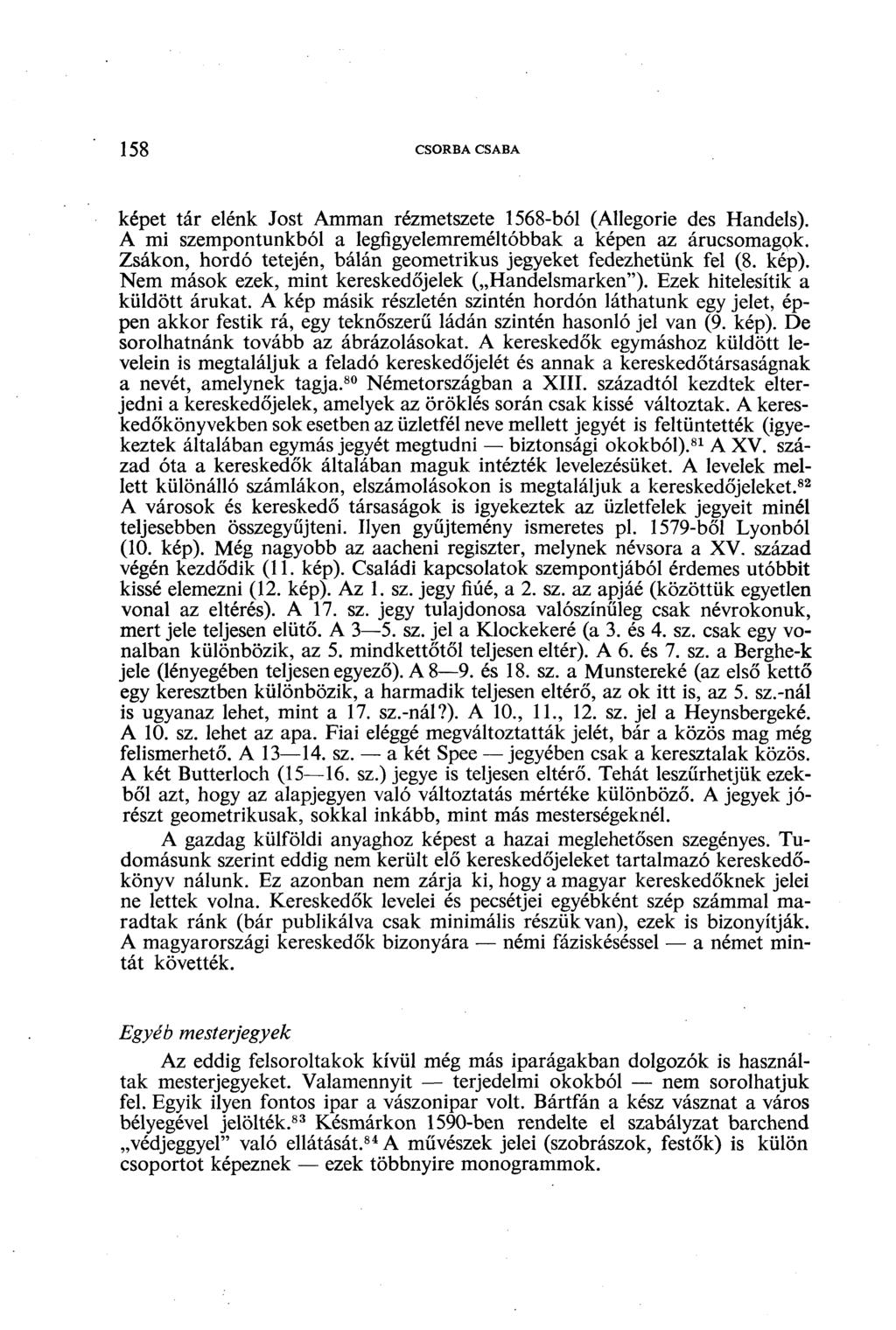 158 CSORBA CSABA képet tár elénk Jóst Amman rézmetszete 1568-ból (Allegorie des Handels). A mi szempontunkból a legfigyelemreméltóbbak a képen az árucsomagok.