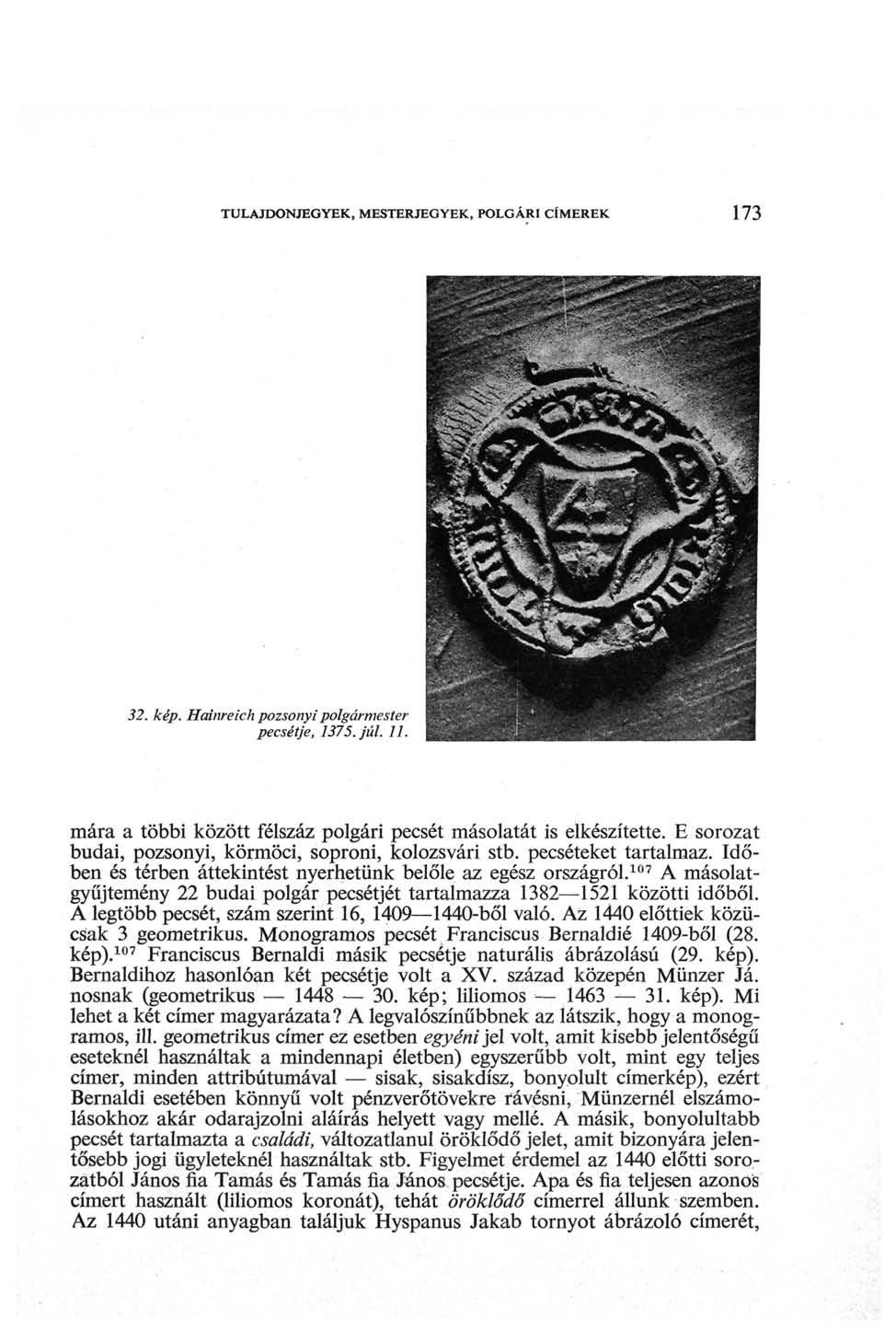 TULAJDONJEGYEK, MESTERJEGYEK, POLGÁRI CÍMEREK 173 32. kép. Hainreich pozsonyi polgármester pecsétje, 1375. júl. 11. mára a többi között félszáz polgári pecsét másolatát is elkészítette.