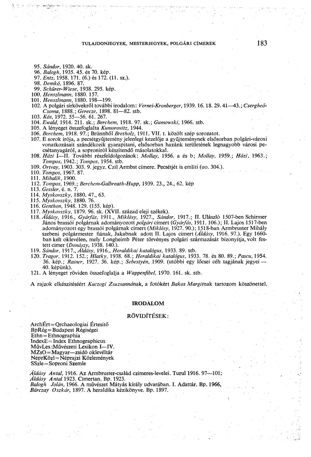 TULAJDONJEGYEK, MESTERJEGYEK, POLGÁRI CÍMEREK 183 95. Sándor, 1920. 40. sk. 96. Balogh, 1935. 45. és 70. kép. 97. Entz, 1958. 171. (6.) és 172. (11. sz.). 98. Demkó, 1896. 87. 99. Schürer-Wiese, 1938.