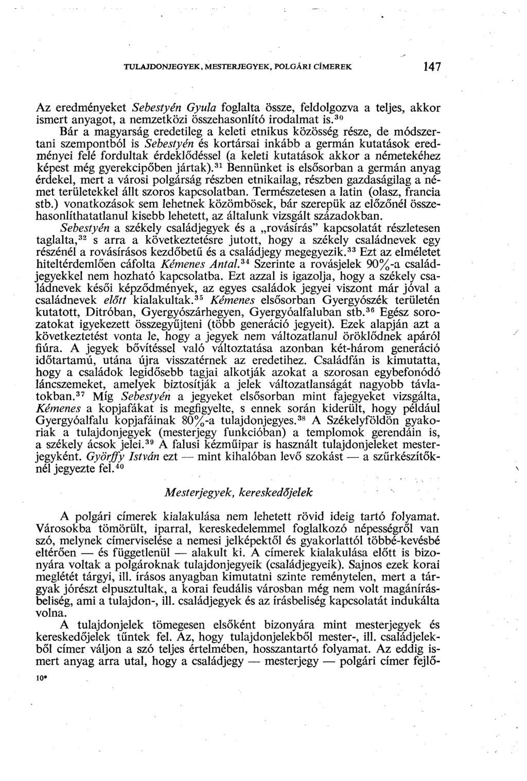 TULAJDONJEGYEK, MESTERJEGYEK, POLGÁRI CÍMEREK 147 Az eredményeket Sebestyén Gyula foglalta össze, feldolgozva a teljes, akkor ismert anyagot, a nemzetközi összehasonlító irodalmat is.