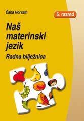 Oldalszám: 112, 21 30 cm, CT 1114 Hrvatski jezik i književnost, narodopis, pjesmarice Čaba Horvath Naš materinski jezik 4.