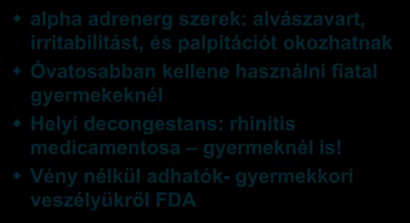 aggályok: dekongesztáns alpha adrenerg szerek: alvászavart, irritabilitást, és palpitációt okozhatnak Óvatosabban kellene