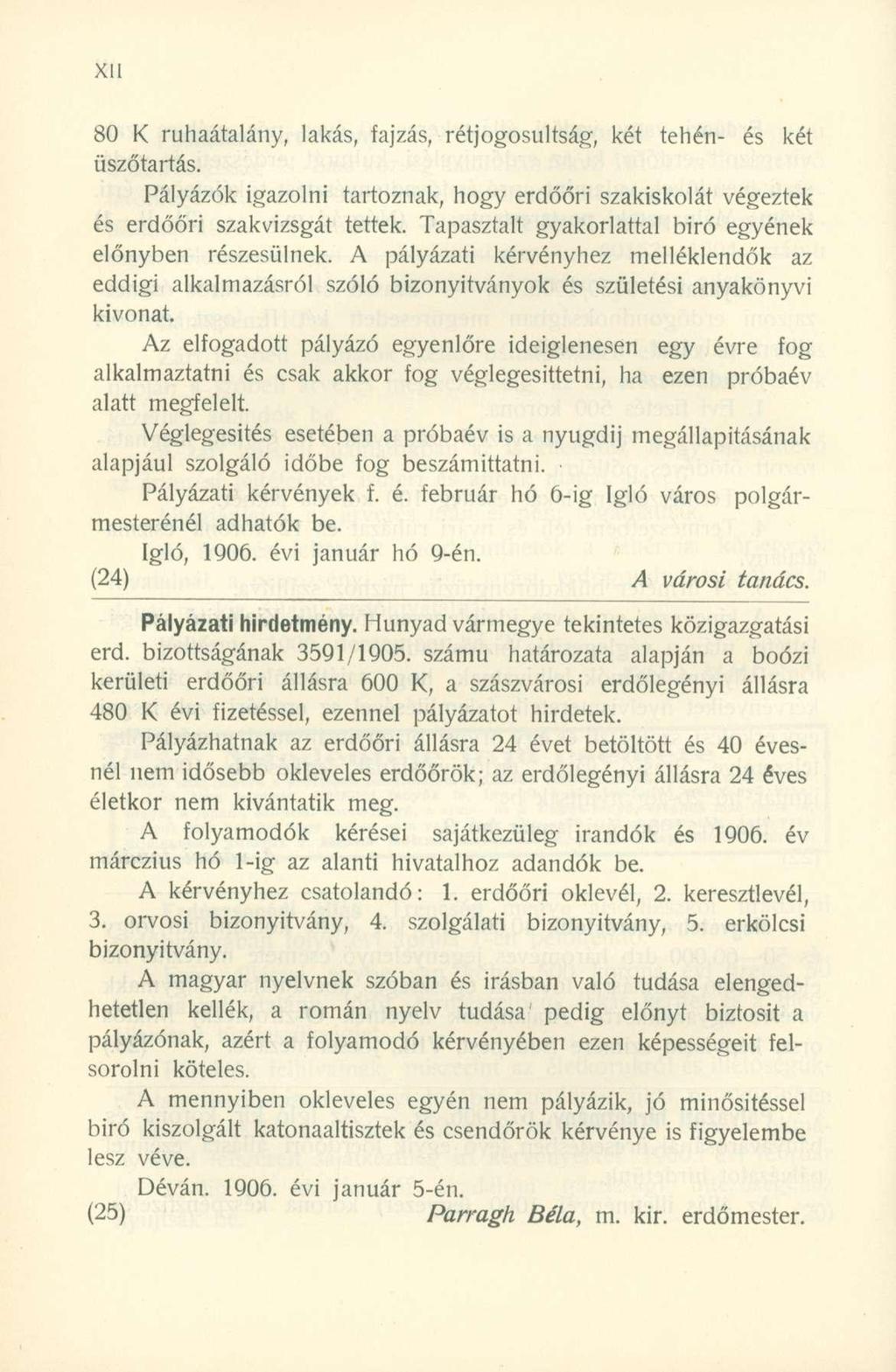 80 K ruhaátalány, lakás, fajzás, rétjogosultság, ké t tehén - é s ké t üszőtartás. Pályázók igazoln i tartoznak, hog y erdőőr i szakiskolá t végezte k és erdőőr i szakvizsgá t tettek.
