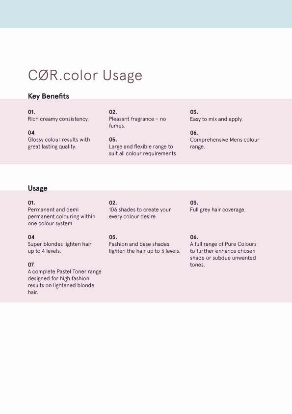 A CØR.color Használata Használat 01. Tartós és féltartós színezés egy színrendszeren belül. 02. 106 színárnyalat, amellyel az összes színnel kapcsolatos elképzelés megvalósítható. 03.